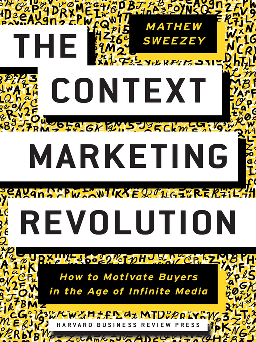 The context marketing revolution : how to motivate buyers in the age of infinite media